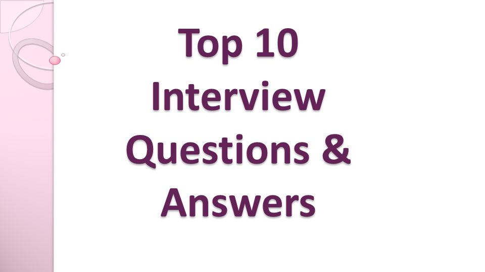 Top 10 interview questions and how to answer them